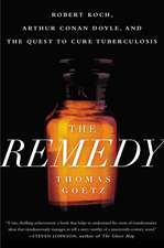 The Remedy: Robert Koch, Arthur Conan Doyle and the Quest to Cure Tuberculosis