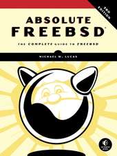 Absolute FreeBSD, 3rd Edition: The Complete Guide To FreeBSD, Third Edition