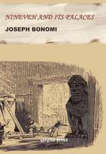 Nineveh and Its Palaces. the Discoveries of Botta and Layard, Applied to the Elucidation of Holy Writ: A Book of Devout Thoughts for Every-Day Use Based on Jewish, Pagan, Christian, Islamic and Modern Literary Texts