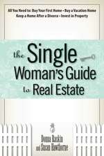 The Single Woman's Guide to Real Estate: All You Need to Buy Your First Home, Buy a Vacation Home, Keep a Home After a Divorce, Invest in Property