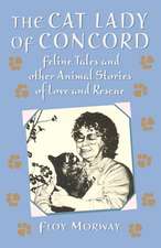 The Cat Lady of Concord: Feline Tales and Other Animal Stories of Love and Rescue