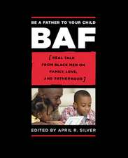 Be a Father to Your Child: Real Talk from Black Men on Family, Love, and Fatherhood