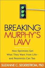 Breaking Murphy's Law: How Optimists Get What They Want from Life - And Pessimists Can Too