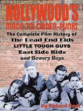 Hollywood's Made-To-Order Punks: The Dead End Kids, Little Tough Guys, East Side Kids and the Bowery Boys