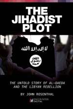 The Jihadist Plot: The Untold Story of Al-Qaeda and the Libyan Rebellion