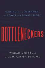 Bottleneckers: Gaming the Government for Power and Private Profit