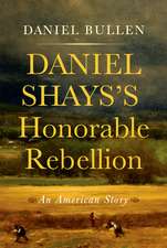 Daniel Shays's Honorable Rebellion: An American Story