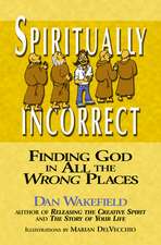 Spiritually Incorrect: Finding God in All the Wrong Places