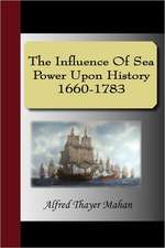 The Influence of Sea Power Upon History 1660-1783: Most Faithfully Instructing All Disciples of the Sopho-Spagyric Art How That Greatest and Truest Medicine