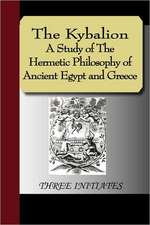 The Kybalion - A Study of the Hermetic Philosophy of Ancient Egypt and Greece: An Historical Romance of the Ku Klux Klan