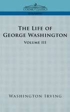 The Life of George Washington - Volume III