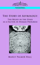 The Story of Astrology: The Belief in the Stars as a Factor in Human Progress