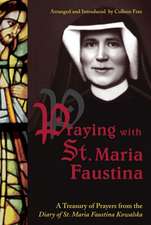 Praying with St. Maria Faustina: A Treasury of Prayers from the Diary of St. Maria Faustina Kowalska