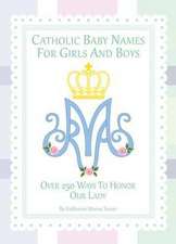 Catholic Baby Names for Girls and Boys: 250 Ways to Honor Mary