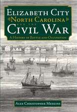 Elizabeth City, North Carolina, and the Civil War: A History of Battle and Occupation