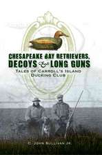 Chesapeake Bay Retrievers, Decoys & Long Guns: Tales of Carroll's Island Ducking Club