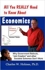 All You Really Need to Know about Economics: Why Government Bailouts, Job Creation and Other Socialist Schemes Don't Work