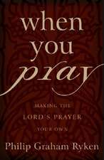 When You Pray: Making the Lord's Prayer Your Own