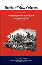 The Battle of New Orleans: Including the Previous Engagements Between the Americans and the British, the Indians, and the Spanish Which Led to th