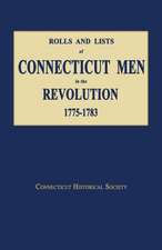 Rolls and Lists of Connecticut Men in the Revolution, 1775-1783