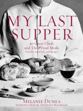 My Last Supper: Portraits, Interviews, and Recipes