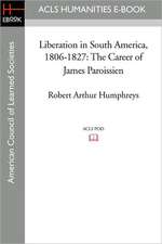 Liberation in South America, 1806-1827: The Career of James Paroissien