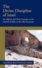 The Divine Discipline of Israel: An Address and Three Lectures on the Growth of Ideas in the Old Testament