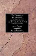 The Orations of St. Athanasius Against the Arians According to the Benedictine Text: With an Account of His Life