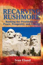 Recarving Rushmore: Ranking the Presidents on Peace, Prosperity, and Liberty