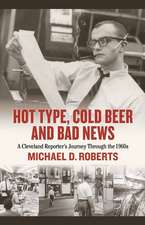 Hot Type, Cold Beer and Bad News: A Cleveland Reporter's Journey Through the 1960s