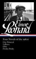 Elmore Leonard: Four Novels of the 1980s: City Primeval / LaBrava / Glitz / Freaky Deaky