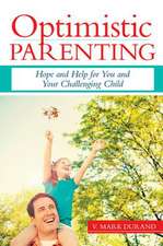 Optimistic Parenting: Hope and Help for You and Your Challenging Child