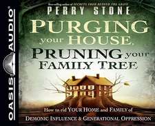 Purging Your House, Pruning Your Family Tree: How to Rid Your Home and Family of Demonic Influence and Generational Depression