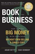 Book the Business: How to Make Big Money with Your Book Without Even Selling a Single Copy