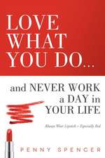 Love What You Do...and Never Work a Day in Your Life: Always Wear Lipstick--Especially Red