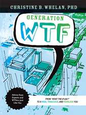 Generation WTF – From What the #$%&! to a Wise, Tenacious, and Fearless You: Advice on How to Get There from Experts and WTFers Just Like You