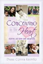 Conceiving in the Heart: Stories of Love and Adoption