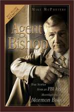 Agent Bishop: True Stories from an FBI Agent Moonlighting as a Mormon Bishop