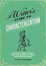 A Writer's Guide to Characterization: Archetypes, Heroic Journeys, and Other Elements of Dynamic Character Development