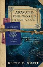 Around the World in Seventy Years: Finding Healing and Fulfillment in the Pursuit of God