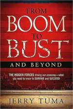 From Boom to Bust and Beyond: The Hidden Forces Driving Our Economy - What You Need to Know to Survive and Succeed