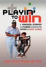 Playin' to Win: A Surgeon, Scientist and Parent Examines the Upside of Video Games