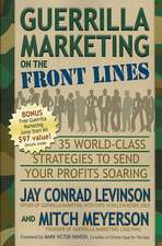 Guerrilla Marketing on the Front Lines: 35 World-Class Strategies to Send Your Profits Soaring