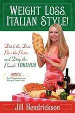 Weight Loss, Italian-Style!: Ditch the Diet, Pass the Pasta, and Drop the Pounds FOREVER