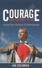 Courage for the Rest of Us: Going from Ordinary to Extraordinary