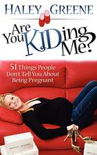 Are You Kidding Me?: 51 Things People Don't Tell You about Being Pregnant