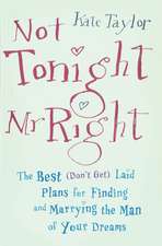 Not Tonight, Mr. Right: The Best (Don't Get) Laid Plans for Finding and Marrying the Man of Your Dreams