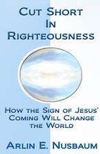 Cut Short in Righteousness: How the Sign of Jesus' Coming Will Change the World