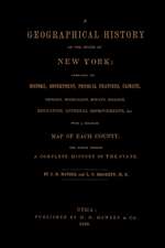 A Geographical History of the State of New York, (1848) Embracing Its History, Government, Physical Features, Climate, Geology, Mineralogy, Botany,: A Period of about Two Hundred and Thirty