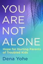 You Are Not Alone: Hope for Hurting Parents of Troubled Kids